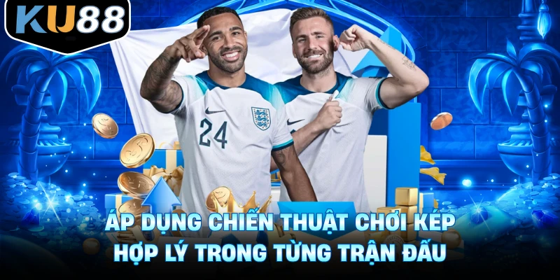 Áp dụng chiến thuật chơi kép hợp lý trong từng trận đấu