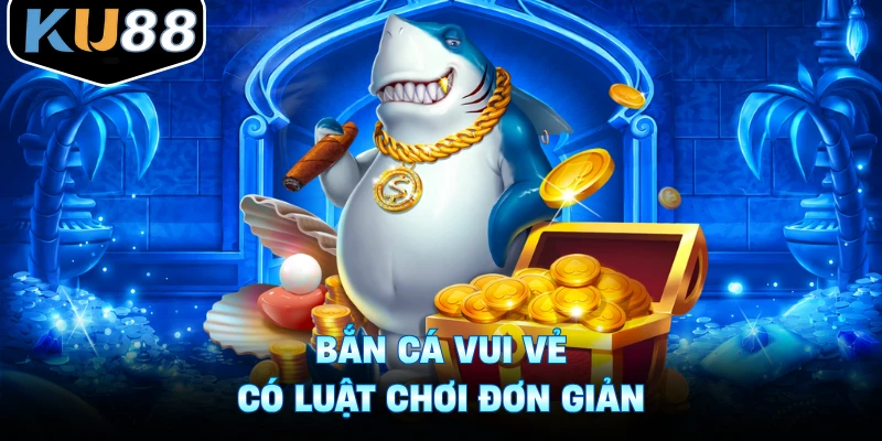 Bắn cá vui vẻ có luật chơi đơn giản