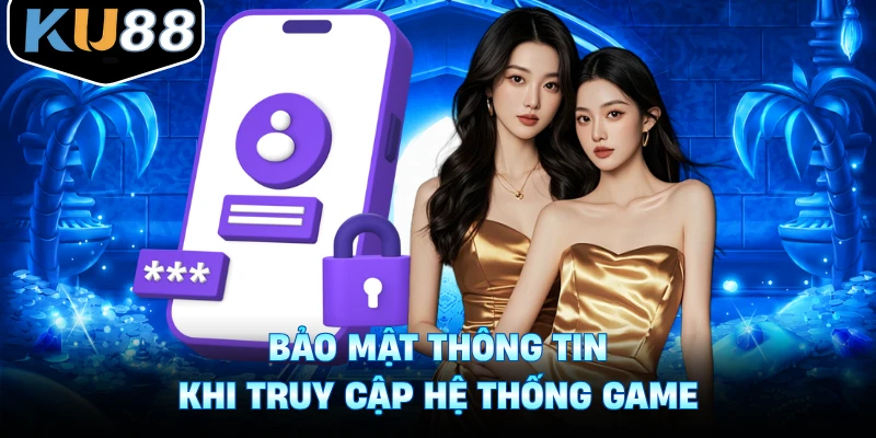 Bảo mật thông tin khi truy cập hệ thống game
