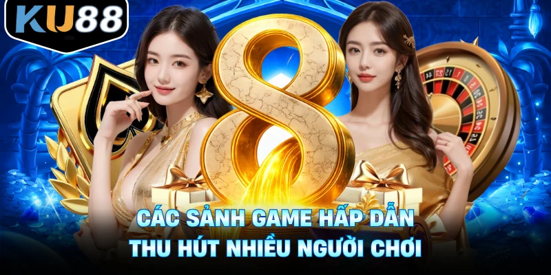 Các sảnh game hấp dẫn thu hút nhiều người chơi