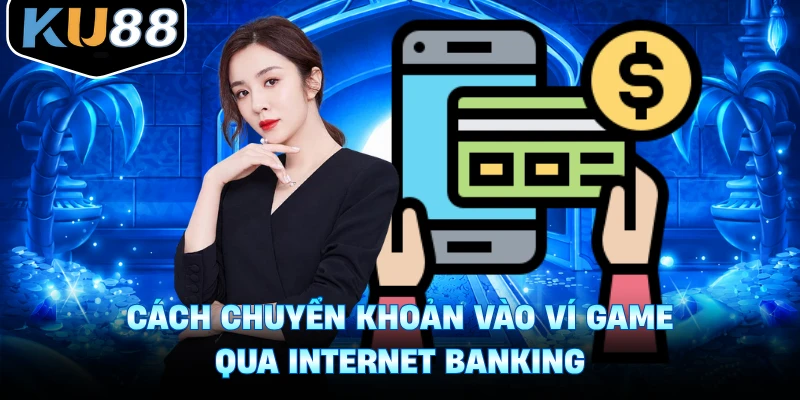 Cách chuyển khoản vào ví game qua internet banking