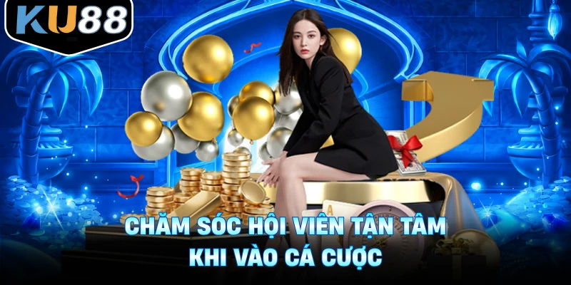 Chăm sóc hội viên tận tâm khi vào cá cược