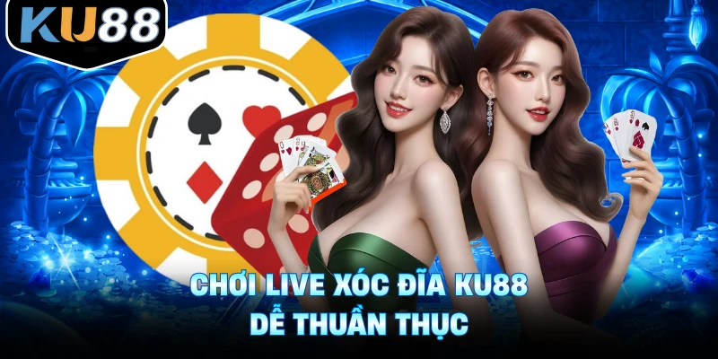 Chơi live xóc đĩa Ku88 dễ thuần thục