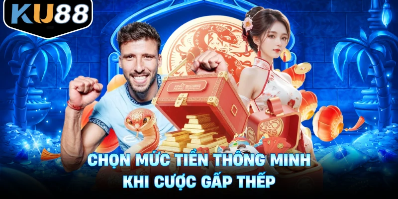 Chọn mức tiền thông minh khi cược gấp thếp