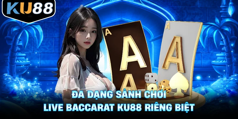 Đa dạng sảnh chơi live baccarat Ku88 riêng biệt