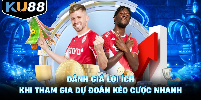 Đánh giá lợi ích khi tham gia dự đoán kèo cược nhanh