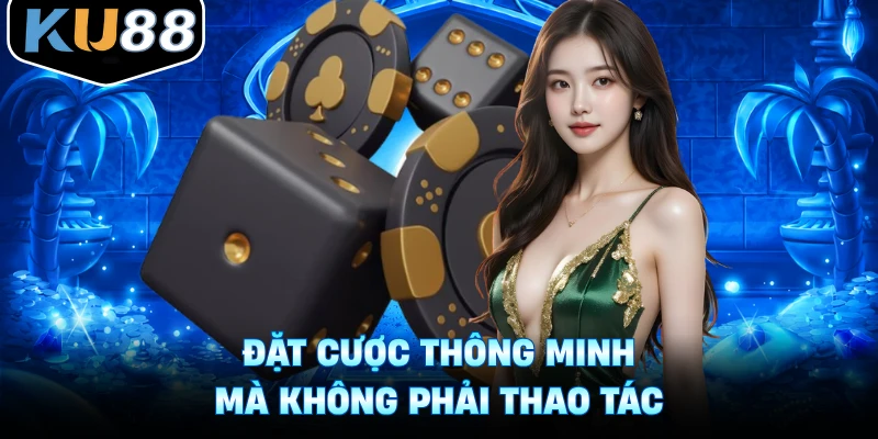 Đặt cược thông minh mà không phải thao tác