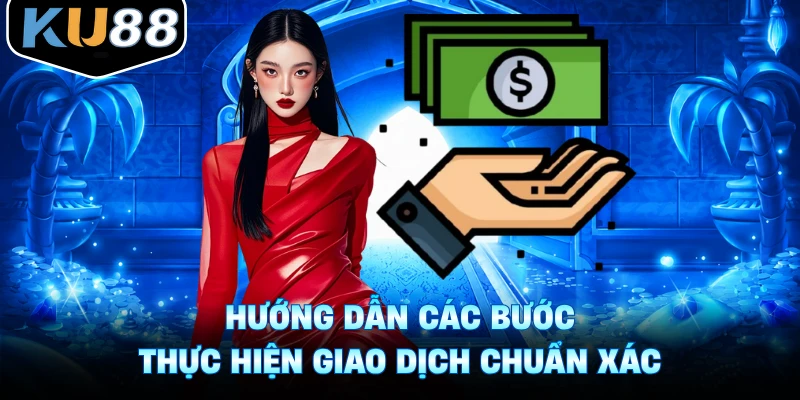Hướng dẫn các bước thực hiện giao dịch chuẩn xác