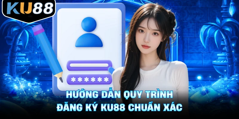 Hướng dẫn quy trình đăng ký Ku88 chuẩn xác