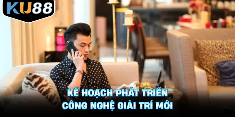 Kế hoạch phát triển công nghệ giải trí mới