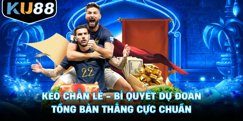Kèo Chẵn Lẻ - Bí Quyết Dự Đoán Tổng Bàn Thắng Cực Chuẩn