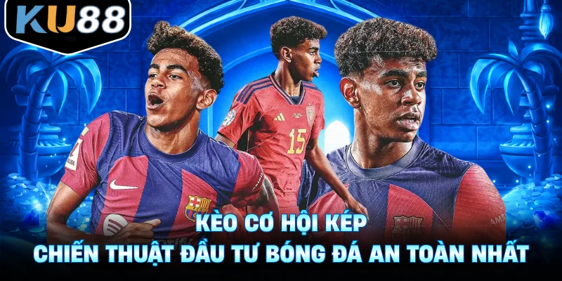 Kèo Cơ Hội Kép - Chiến Thuật Đầu Tư Bóng Đá An Toàn Nhất