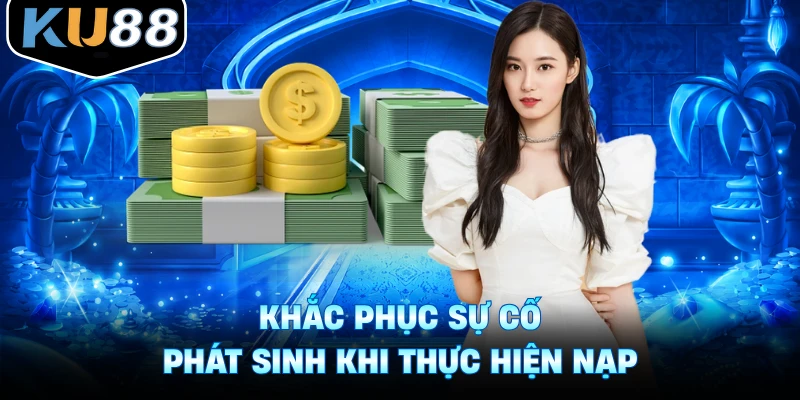 Khắc phục sự cố phát sinh khi thực hiện nạp