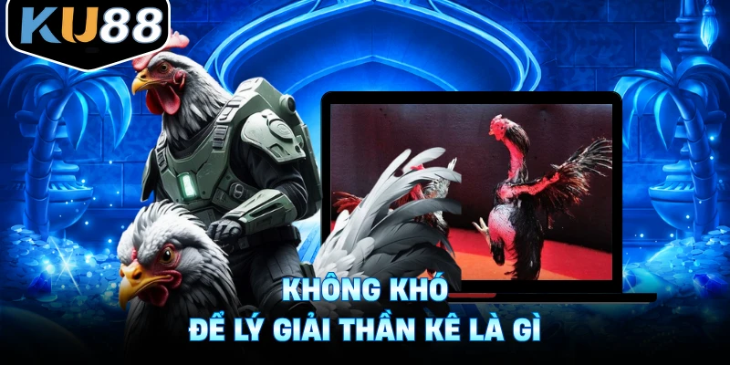 Không khó để lý giải thần kê là gì