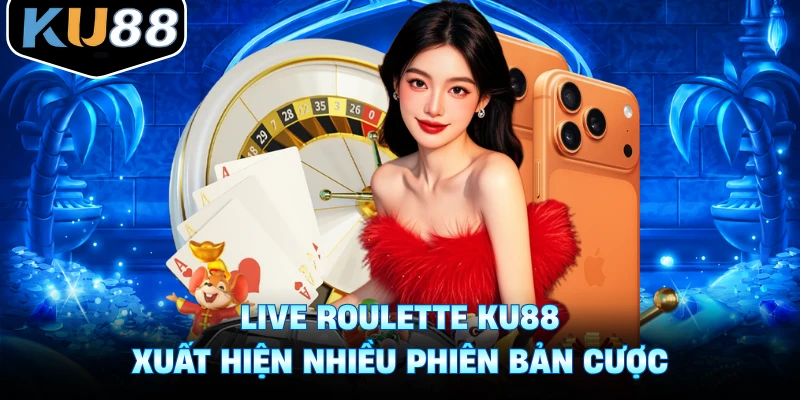 Live roulette Ku88 xuất hiện nhiều phiên bản cược