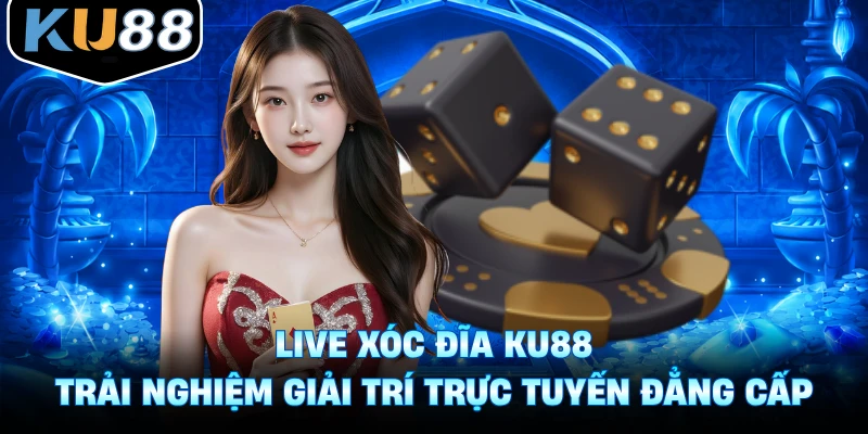Live Xóc Đĩa Ku88 - Trải Nghiệm Giải Trí Trực Tuyến Đẳng Cấp