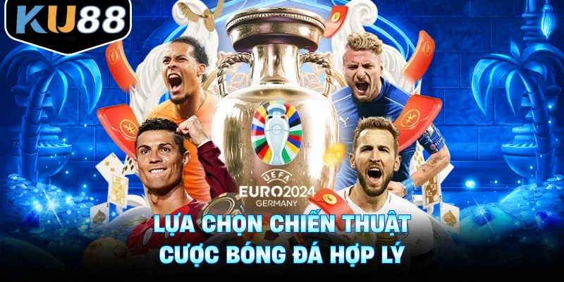 Lựa chọn chiến thuật cược bóng đá hợp lý