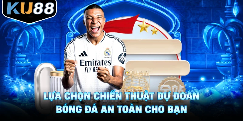 Lựa chọn chiến thuật dự đoán bóng đá an toàn cho bạn