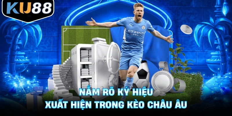 Nắm rõ ký hiệu xuất hiện trong kèo Châu Âu