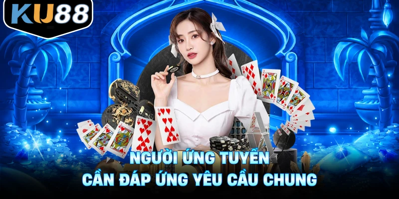 Người ứng tuyển cần đáp ứng yêu cầu chung