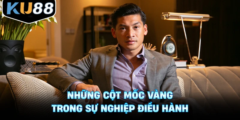 Những cột mốc vàng trong sự nghiệp điều hành