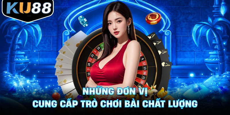 Những đơn vị cung cấp trò chơi bài chất lượng