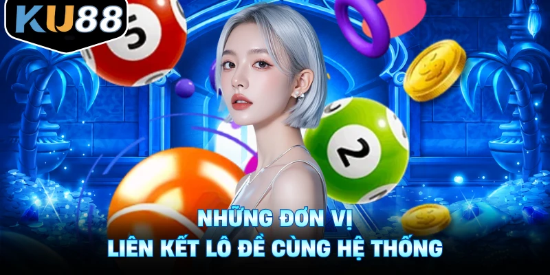 Những đơn vị liên kết lô đề cùng hệ thống