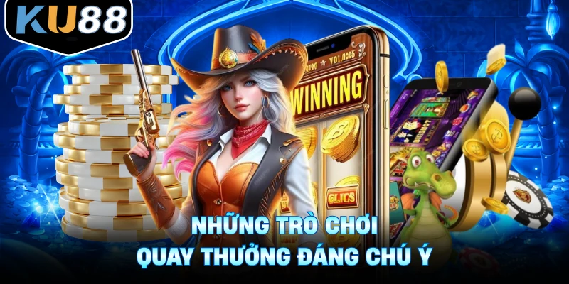 Những trò chơi quay thưởng đáng chú ý