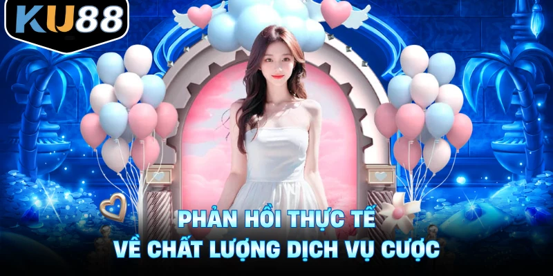 Phản hồi thực tế về chất lượng dịch vụ cược