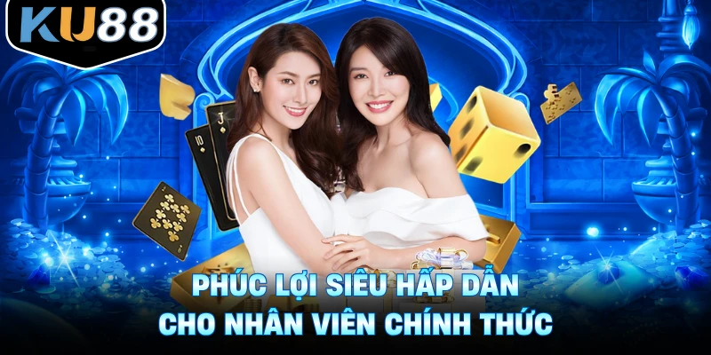 Phúc lợi siêu hấp dẫn cho nhân viên chính thức