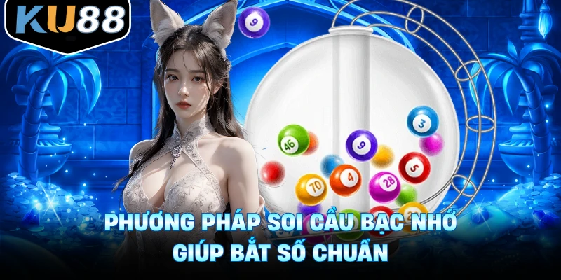 Phương pháp soi cầu bạc nhớ giúp bắt số chuẩn