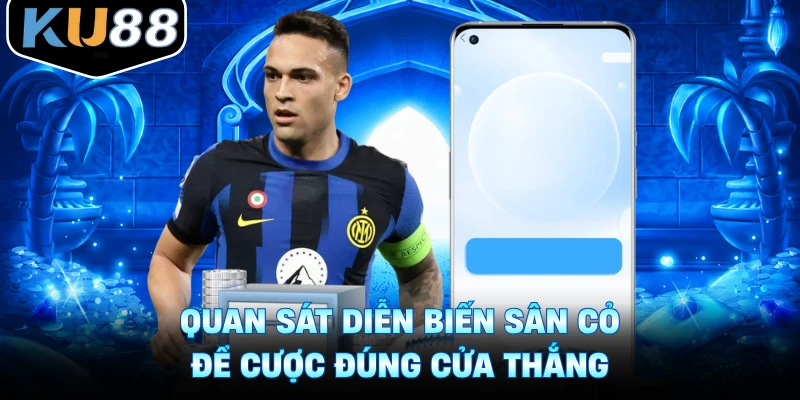 Quan sát diễn biến sân cỏ để cược đúng cửa thắng