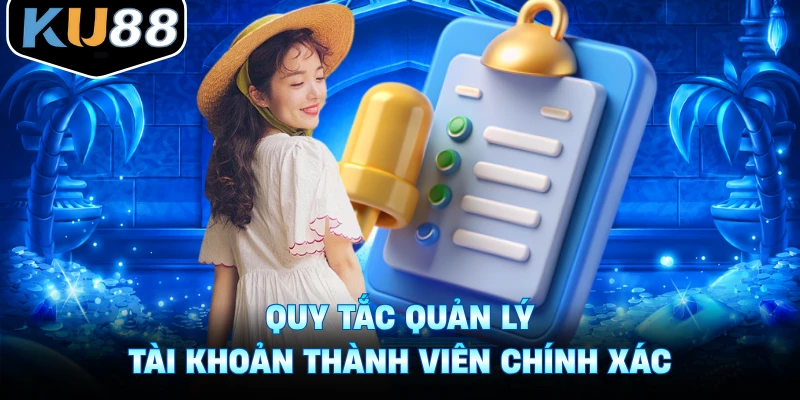 Quy tắc quản lý tài khoản thành viên chính xác