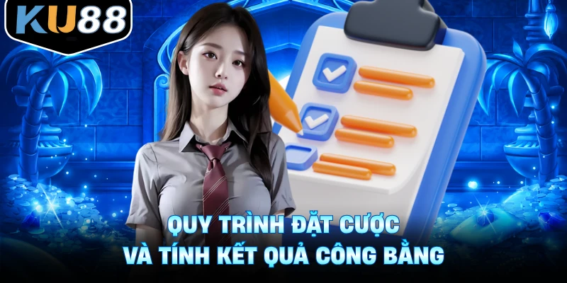 Quy trình đặt cược và tính kết quả công bằng