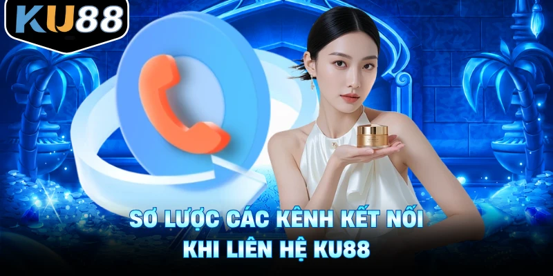 Sơ lược các kênh kết nối khi liên hệ Ku88