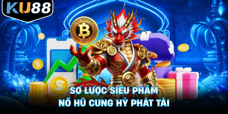 Sơ lược siêu phẩm nổ hũ Cung Hỷ Phát Tài