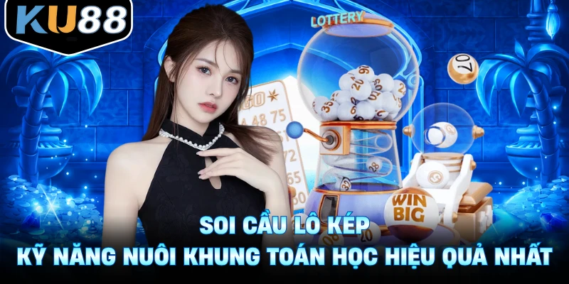 Soi Cầu Lô Kép Kỹ Năng Nuôi Khung Toán Học Hiệu Quả Nhất