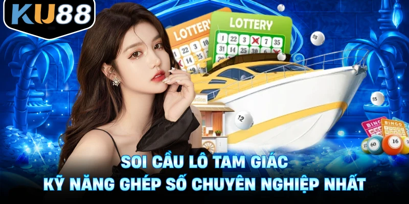 Soi Cầu Lô Tam Giác Kỹ Năng Ghép Số Chuyên Nghiệp Nhất