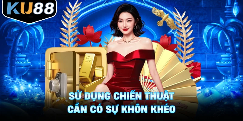 Sử dụng chiến thuật cần có sự khôn khéo