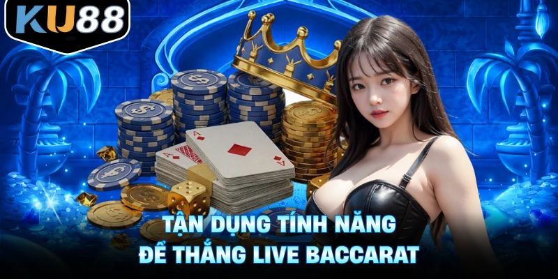 Tận dụng tính năng để thắng live baccarat