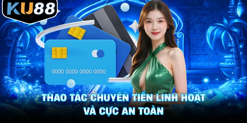Thao tác chuyển tiền linh hoạt và cực an toàn