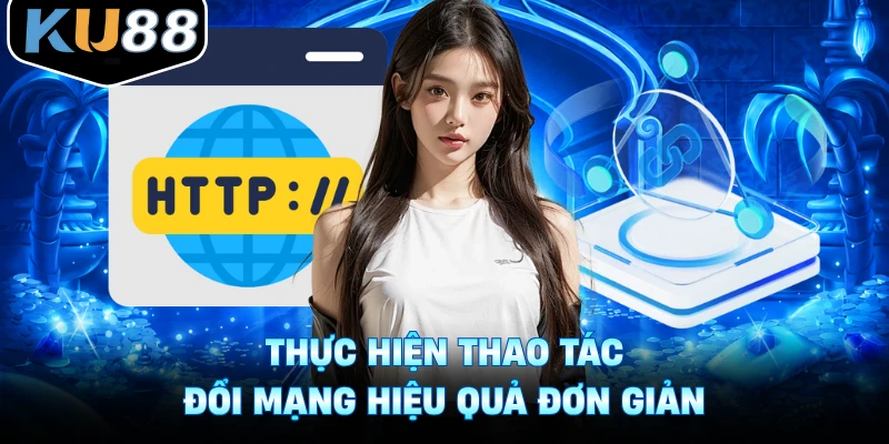 Thực hiện thao tác đổi mạng hiệu quả đơn giản