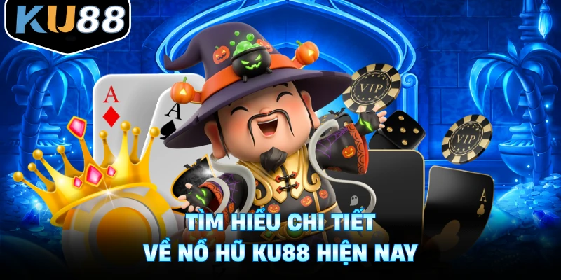 Tìm hiểu chi tiết về nổ hũ Ku88 hiện nay
