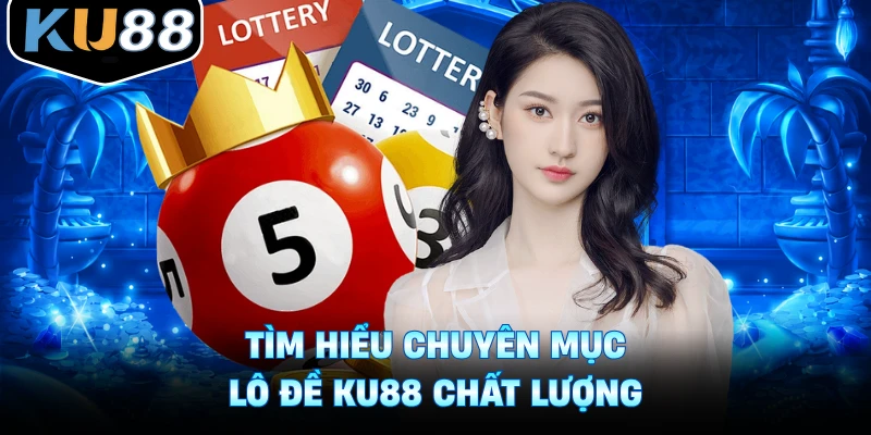 Tìm hiểu chuyên mục lô đề Ku88 chất lượng