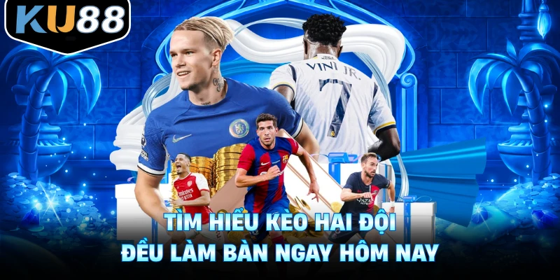 Tìm hiểu kèo hai đội đều làm bàn ngay hôm nay