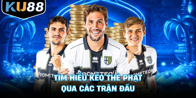 Tìm hiểu kèo thẻ phạt qua các trận đấu
