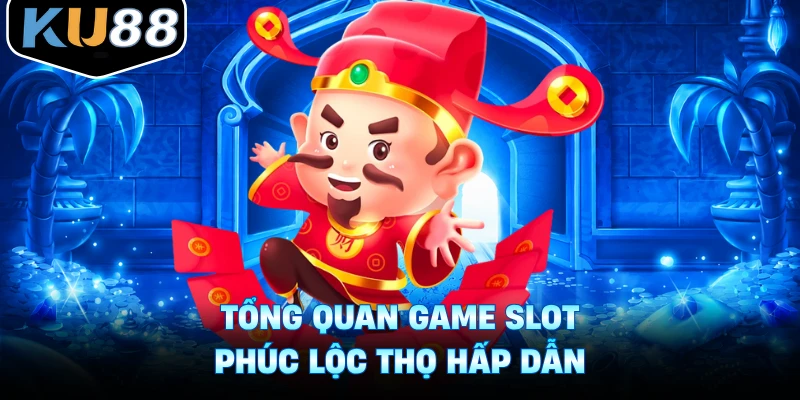 Tổng quan game slot phúc lộc thọ hấp dẫn