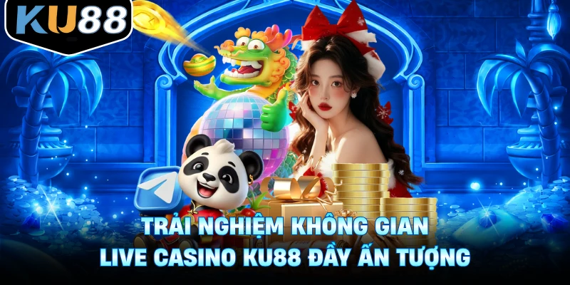 Trải nghiệm không gian live casino Ku88 đầy ấn tượng