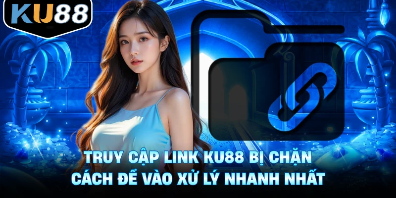 Giải mã lý do truy cập link Ku88 bị chặn